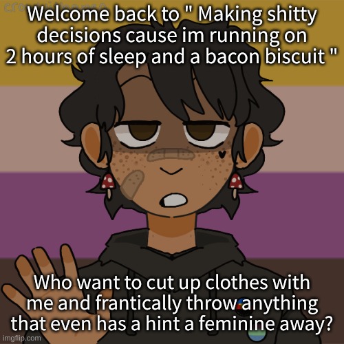 I havent even eaten the biscuit yet but im about to ahahhahahahahha | Welcome back to " Making shitty decisions cause im running on 2 hours of sleep and a bacon biscuit "; Who want to cut up clothes with me and frantically throw anything that even has a hint a feminine away? | image tagged in another gummyworm picrew they have a problem | made w/ Imgflip meme maker