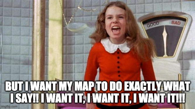 Spoiled Veruca Salt | BUT I WANT MY MAP TO DO EXACTLY WHAT I SAY!! I WANT IT, I WANT IT, I WANT IT!!! | image tagged in spoiled veruca salt | made w/ Imgflip meme maker