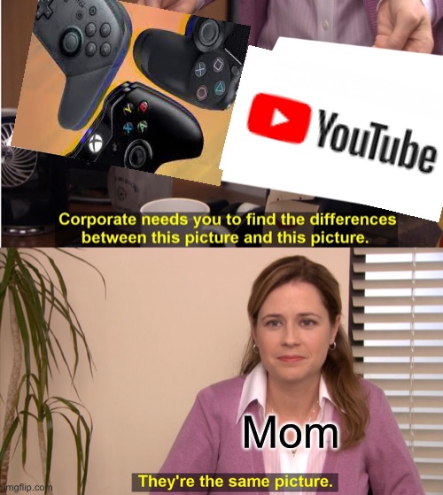 They're The Same Picture Meme | Mom | image tagged in memes,they're the same picture | made w/ Imgflip meme maker