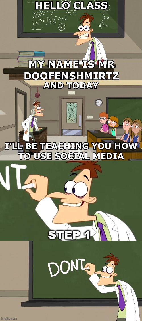 Dr Doofenshmirtz teaches you how to use social media | STEP 1 | image tagged in funny,doofenshmirtz,education | made w/ Imgflip meme maker