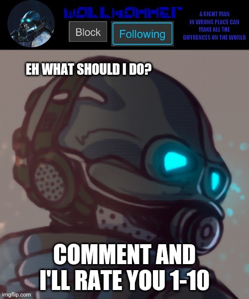 temp | EH WHAT SHOULD I DO? COMMENT AND I'LL RATE YOU 1-10 | image tagged in temp | made w/ Imgflip meme maker