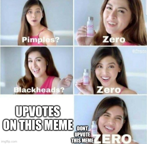 Downvote pls | UPVOTES ON THIS MEME; DONT UPVOTE THIS MEME | image tagged in pimples zero | made w/ Imgflip meme maker