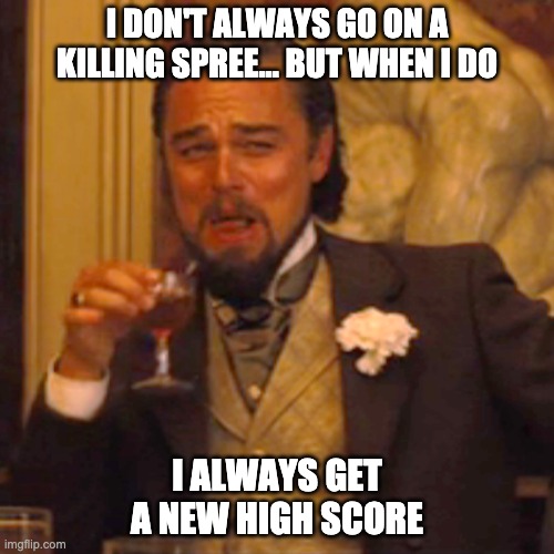 Laughing Leo | I DON'T ALWAYS GO ON A KILLING SPREE... BUT WHEN I DO; I ALWAYS GET A NEW HIGH SCORE | image tagged in memes,laughing leo | made w/ Imgflip meme maker