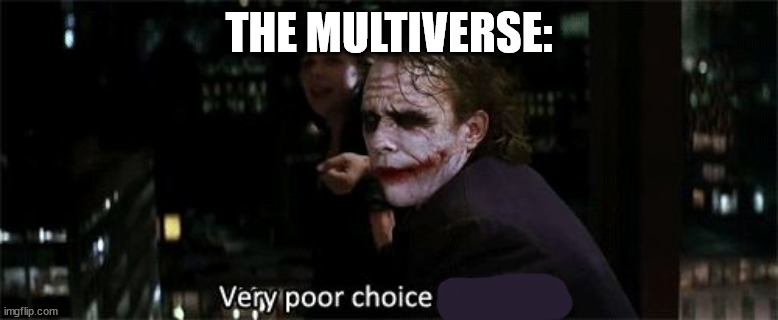 Very poor choice of words | THE MULTIVERSE: | image tagged in very poor choice of words | made w/ Imgflip meme maker