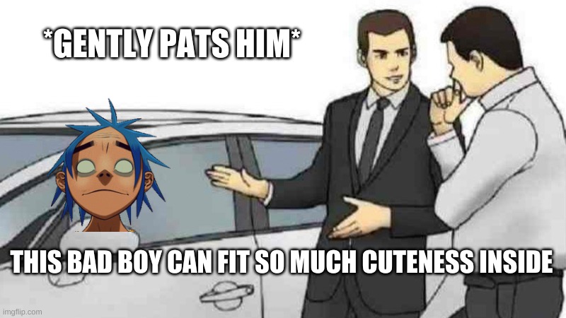 Best Boy | *GENTLY PATS HIM*; THIS BAD BOY CAN FIT SO MUCH CUTENESS INSIDE | image tagged in memes,car salesman slaps roof of car | made w/ Imgflip meme maker