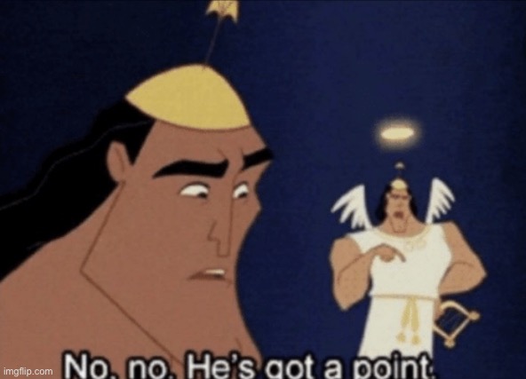 Kronk He’s got a point | image tagged in kronk he s got a point | made w/ Imgflip meme maker