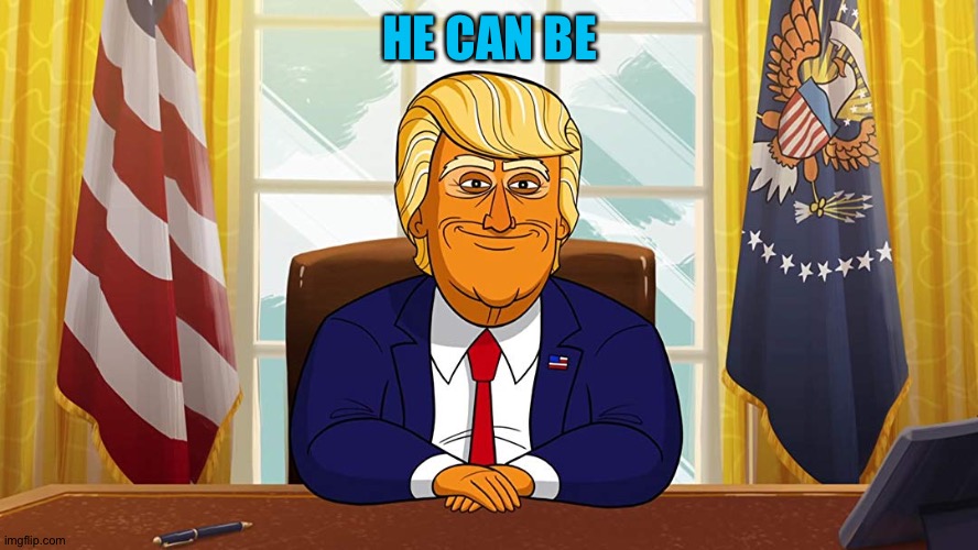 Cartoon President Trump - Oval Office | HE CAN BE | image tagged in cartoon president trump - oval office | made w/ Imgflip meme maker
