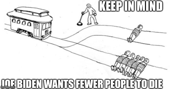 train choice | KEEP IN MIND; JOE BIDEN WANTS FEWER PEOPLE TO DIE | image tagged in train choice | made w/ Imgflip meme maker