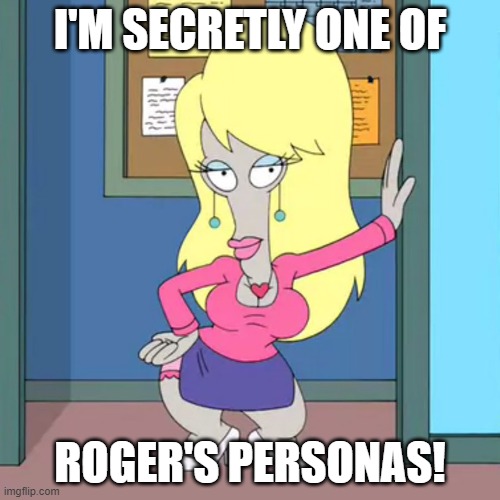I'M SECRETLY ONE OF; ROGER'S PERSONAS! | image tagged in american dad,roger smith,roger the alien,ricky spanish | made w/ Imgflip meme maker