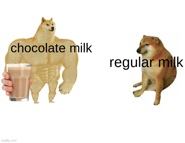 Buff Doge vs. Cheems | chocolate milk; regular milk | image tagged in memes,buff doge vs cheems | made w/ Imgflip meme maker
