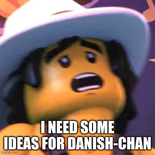 Cole | I NEED SOME IDEAS FOR DANISH-CHAN | image tagged in cole | made w/ Imgflip meme maker
