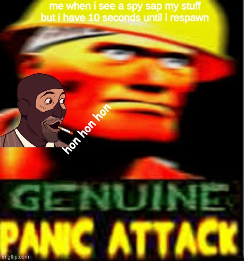 i am in panic. | me when i see a spy sap my stuff but i have 10 seconds until i respawn; hon hon hon | image tagged in panic attack engineer,aa | made w/ Imgflip meme maker