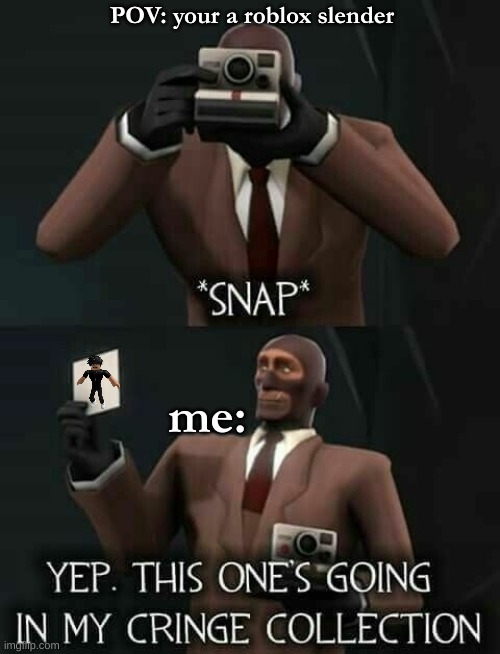 Spy Cringe Collection | POV: your a roblox slender; me: | image tagged in spy cringe collection,roblox meme | made w/ Imgflip meme maker