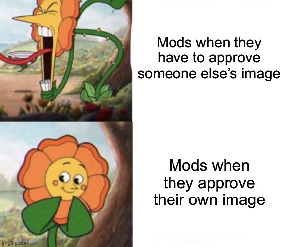 cagney carnation | Mods when they have to approve someone else’s image; Mods when they approve their own image | image tagged in cagney carnation | made w/ Imgflip meme maker