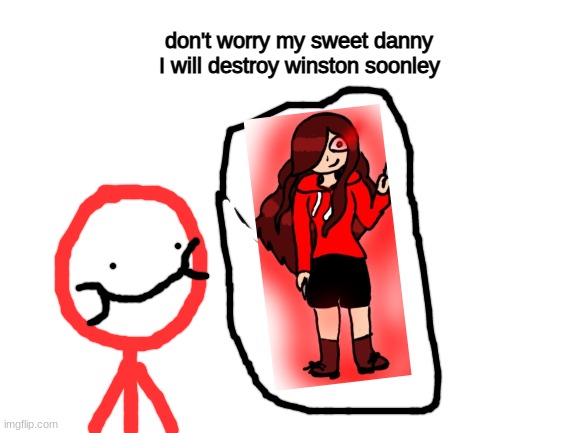 Blank White Template | don't worry my sweet danny I will destroy winston soonley | image tagged in blank white template | made w/ Imgflip meme maker