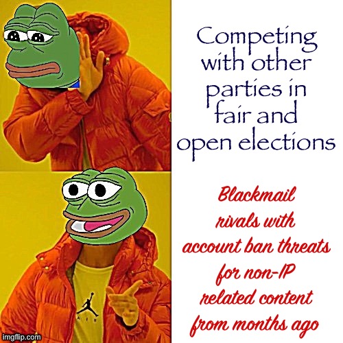 Well that was an interesting turn from a “free speech” party | Competing with other parties in fair and open elections; Blackmail rivals with account ban threats for non-IP related content from months ago | image tagged in pepe hotline bling,pepe party,pepe,imgflip mods,blackmail,anti mudslinging rule | made w/ Imgflip meme maker