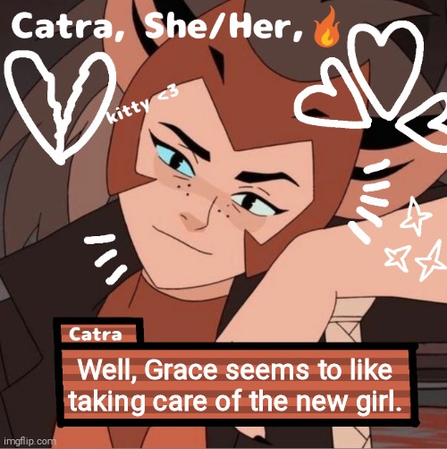 Catra | Well, Grace seems to like taking care of the new girl. | image tagged in catra | made w/ Imgflip meme maker