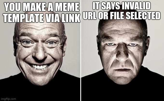 Dean Norris reaction | IT SAYS INVALID URL OR FILE SELECTED; YOU MAKE A MEME TEMPLATE VIA LINK | image tagged in dean norris reaction | made w/ Imgflip meme maker