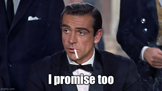 James Bond | I promise too | image tagged in james bond | made w/ Imgflip meme maker