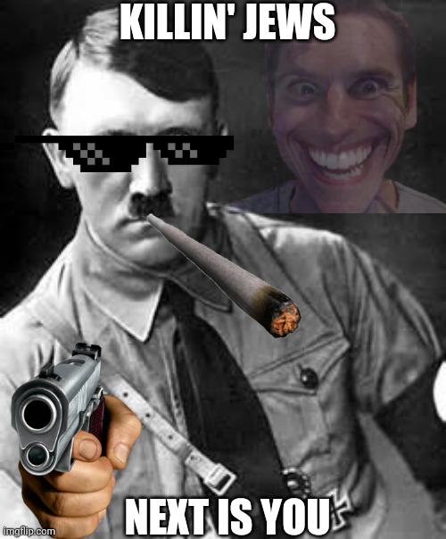 Adolf Hitler | KILLIN' JEWS; NEXT IS YOU | image tagged in adolf hitler | made w/ Imgflip meme maker