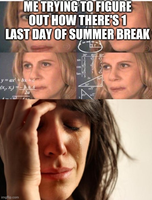 Impossible | ME TRYING TO FIGURE OUT HOW THERE'S 1 LAST DAY OF SUMMER BREAK | image tagged in math lady/confused lady,memes,first world problems,school,summer vacation,school meme | made w/ Imgflip meme maker
