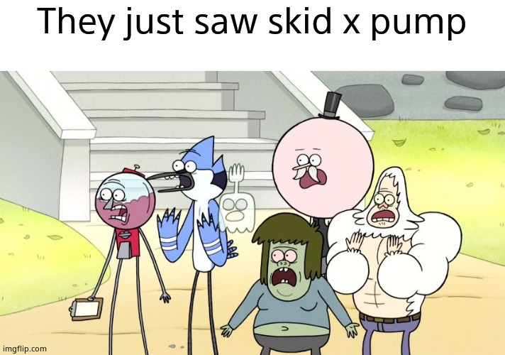 Look what you did regular show hd | They just saw skid x pump | image tagged in look what you did regular show hd | made w/ Imgflip meme maker