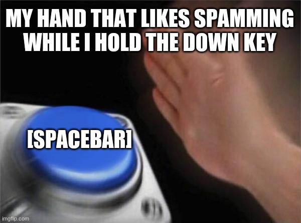 Spamming a spacebar is fun for sonic games. | MY HAND THAT LIKES SPAMMING WHILE I HOLD THE DOWN KEY; [SPACEBAR] | image tagged in memes,blank nut button | made w/ Imgflip meme maker