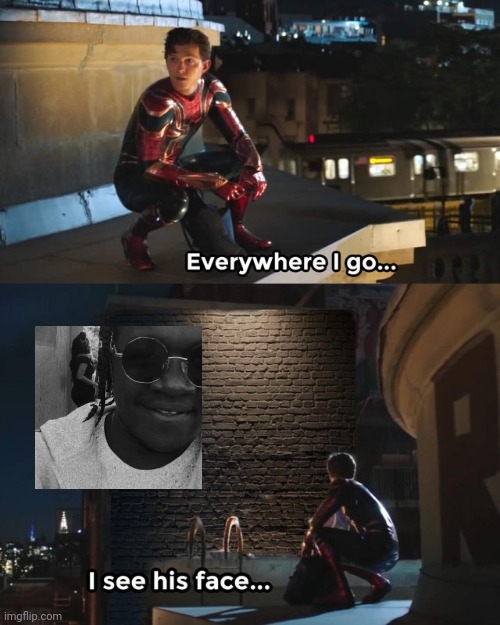 Everywhere I go I see his face | image tagged in everywhere i go i see his face | made w/ Imgflip meme maker