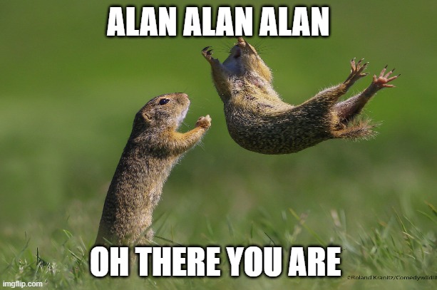 ALAN ALAN ALAN; OH THERE YOU ARE | made w/ Imgflip meme maker