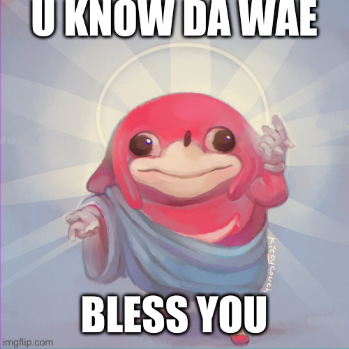 reviving dead memes | U KNOW DA WAE BLESS YOU | image tagged in do you know da wae | made w/ Imgflip meme maker