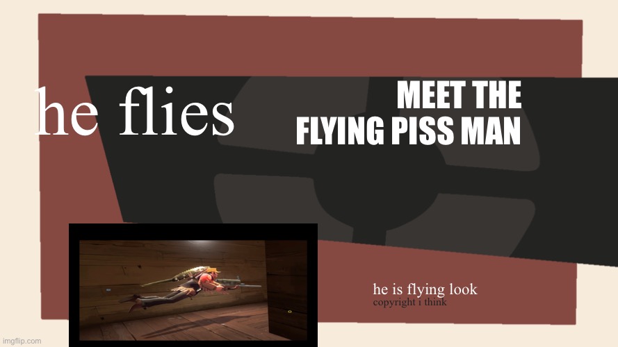 Meet the flying piss man tf2 | he flies; MEET THE FLYING PISS MAN; he is flying look; copyright i think | image tagged in meet the blank,the sniper tf2 meme | made w/ Imgflip meme maker