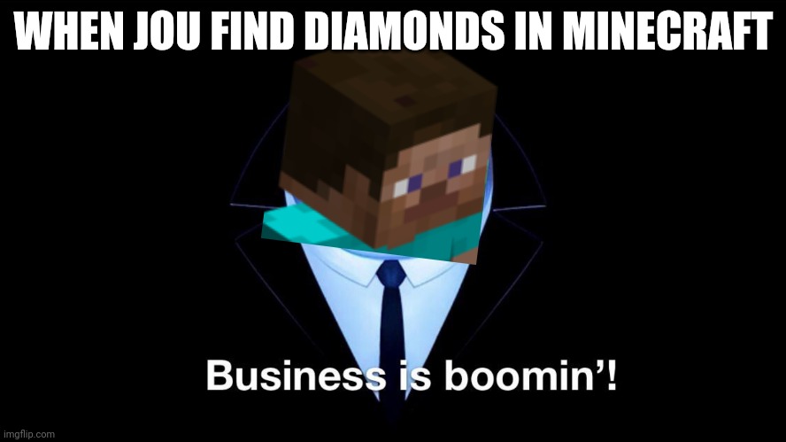 Ikr bad edit | WHEN JOU FIND DIAMONDS IN MINECRAFT | image tagged in buisness is boomin,memes,minecraft,minecraft steve,diamonds,video games | made w/ Imgflip meme maker