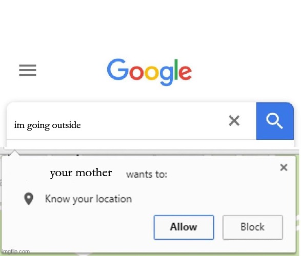 outside 1 minute past curfew: | im going outside; your mother | image tagged in wants to know your location,mom,google | made w/ Imgflip meme maker