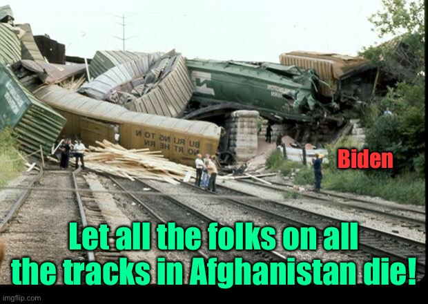 Train Wreck | Biden Let all the folks on all the tracks in Afghanistan die! | image tagged in train wreck | made w/ Imgflip meme maker