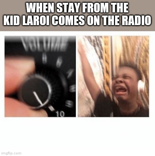 headphones kid | WHEN STAY FROM THE KID LAROI COMES ON THE RADIO | image tagged in headphones kid,funny memes | made w/ Imgflip meme maker