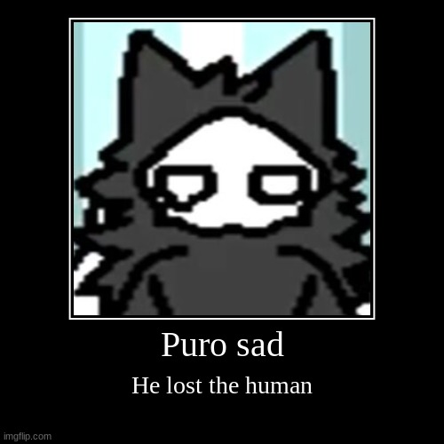 Sad puro "le bad ending" | image tagged in funny,demotivationals,puro,changed | made w/ Imgflip demotivational maker