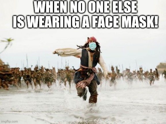 Jack Sparrow Being Chased | WHEN NO ONE ELSE IS WEARING A FACE MASK! | image tagged in memes,jack sparrow being chased | made w/ Imgflip meme maker