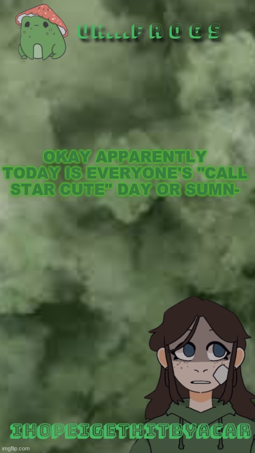 dude, im not | OKAY APPARENTLY TODAY IS EVERYONE'S "CALL STAR CUTE" DAY OR SUMN- | image tagged in ihopeigethitbyacar | made w/ Imgflip meme maker