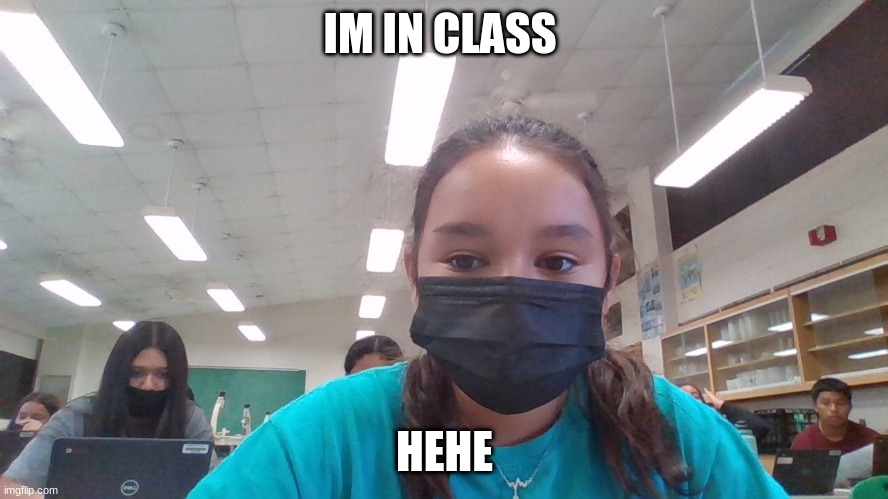 IM IN CLASS; HEHE | made w/ Imgflip meme maker