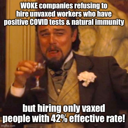 WOKE idiots!  And how can Covid survivor get a vax after COVID when doctors say it’s unsafe & useless? | WOKE companies refusing to hire unvaxed workers who have positive COVID tests & natural immunity; but hiring only vaxed people with 42% effective rate! | image tagged in memes,laughing leo,woke corporations,vaccinations,covid positive proof | made w/ Imgflip meme maker