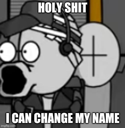 deimos pog | HOLY SHIT; I CAN CHANGE MY NAME | image tagged in deimos pog | made w/ Imgflip meme maker