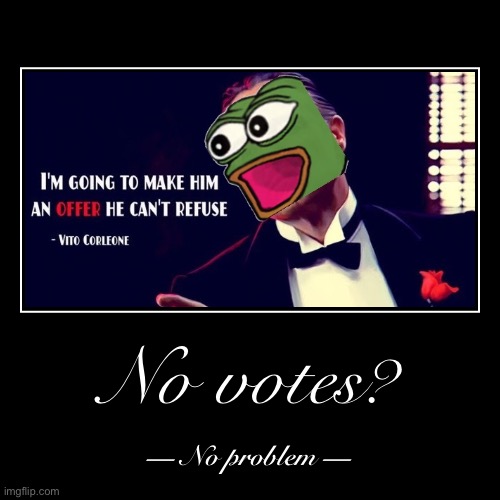 “No votes, no problem: Maximize your power through intimidation of rivals.” —Pepe Corleone | image tagged in demotivationals,democracy,the mob,godfather,the godfather,pepe party | made w/ Imgflip demotivational maker