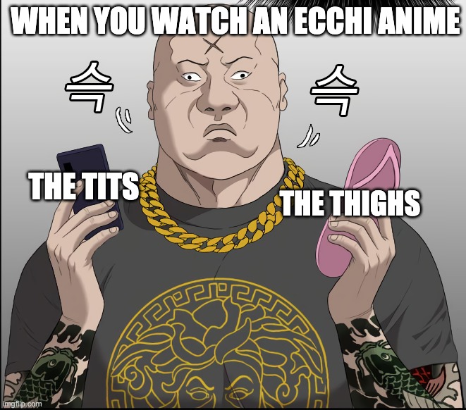 Manwha meme (Bad Person) | WHEN YOU WATCH AN ECCHI ANIME; THE TITS; THE THIGHS | image tagged in anime,anime meme,funny memes,south korea | made w/ Imgflip meme maker