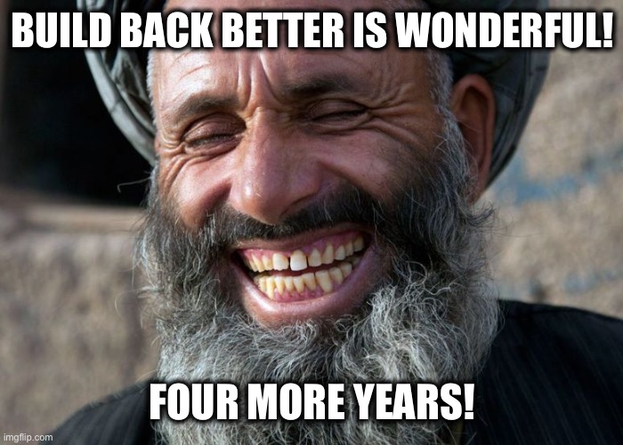 Laughing Terrorist | BUILD BACK BETTER IS WONDERFUL! FOUR MORE YEARS! | image tagged in laughing terrorist | made w/ Imgflip meme maker