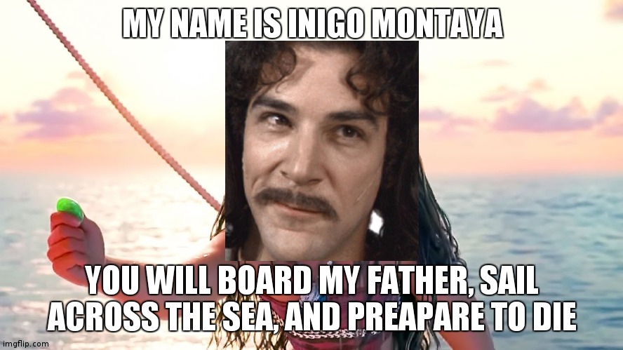 Again, not quite right... | MY NAME IS INIGO MONTAYA; YOU WILL BOARD MY FATHER, SAIL ACROSS THE SEA, AND PREAPARE TO DIE | image tagged in angry moana | made w/ Imgflip meme maker