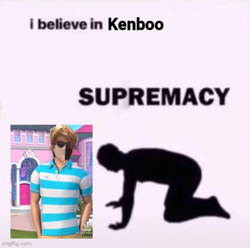 I believe in supremacy | Kenboo | image tagged in i believe in supremacy | made w/ Imgflip meme maker