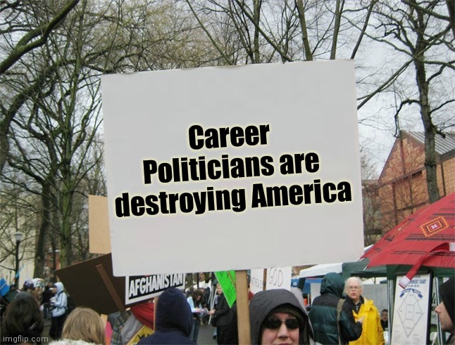 Blank protest sign | Career Politicians are destroying America | image tagged in blank protest sign | made w/ Imgflip meme maker