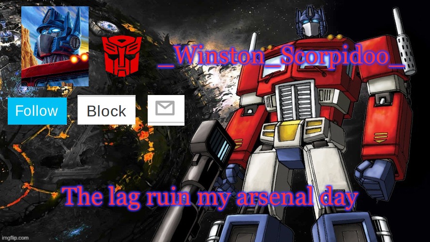 Winston Optimus Template | The lag ruin my arsenal day | image tagged in winston optimus template | made w/ Imgflip meme maker