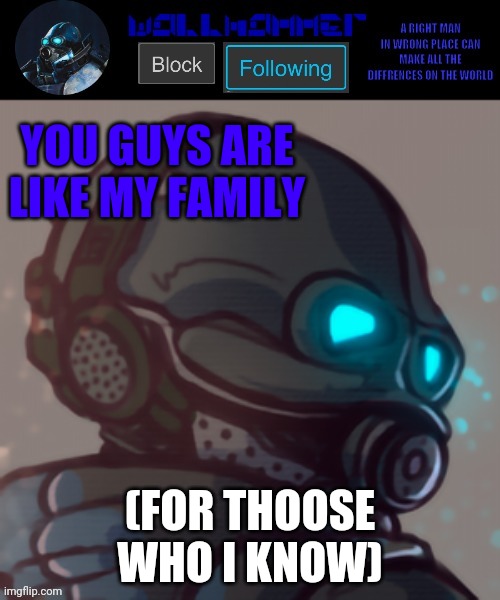 temp | YOU GUYS ARE LIKE MY FAMILY; (FOR THOOSE WHO I KNOW) | image tagged in temp | made w/ Imgflip meme maker