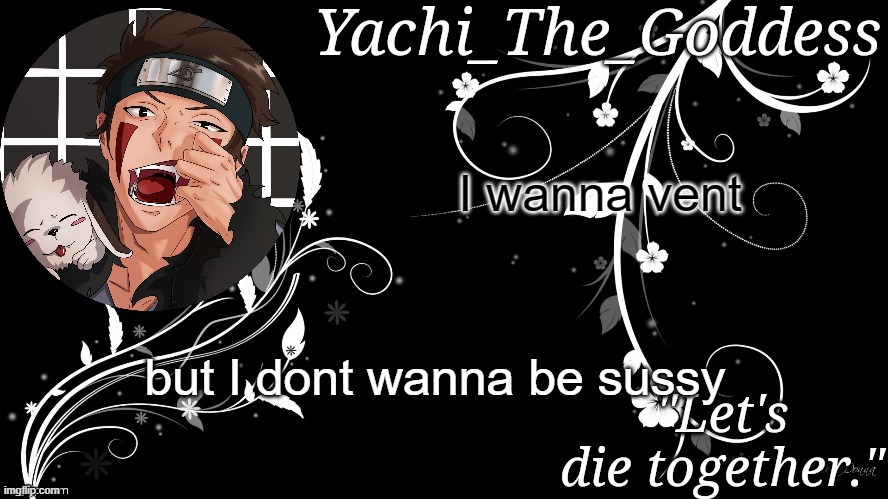 Yachi's kiba inuzuka temp | I wanna vent; but I dont wanna be sussy | image tagged in yachi's kiba inuzuka temp | made w/ Imgflip meme maker